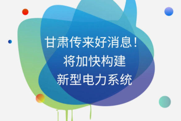 H5|甘肅傳來好消息！將加快構(gòu)建新型電力系統(tǒng)