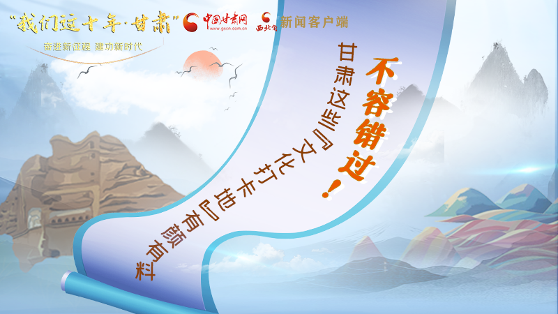 中國這十年·甘肅| 不容錯(cuò)過！甘肅這些“文化打卡地”有顏有料