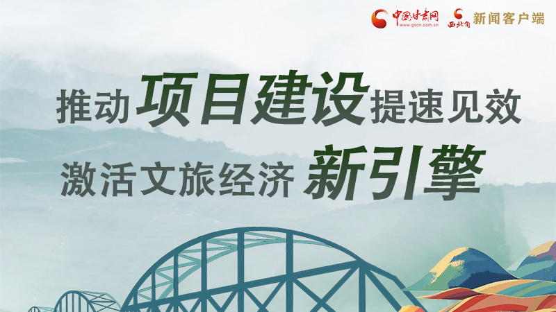 圖解|甘肅：推動(dòng)項(xiàng)目建設(shè)提速見(jiàn)效 激活文旅經(jīng)濟(jì)新引擎