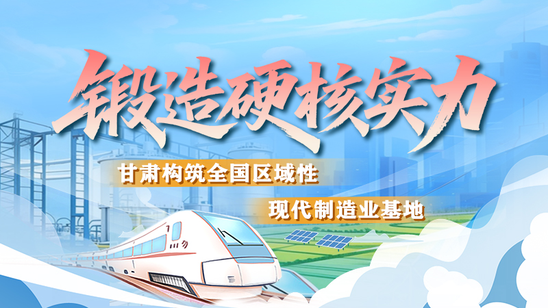 非凡“十四五”|鍛造硬核實力 甘肅構筑全國區(qū)域性現(xiàn)代制造業(yè)基地